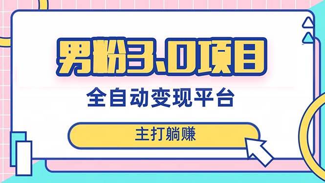 男粉3.0项目，日入1000+！全自动获客渠道，当天见效，新手小白也能简单操作-小小小弦