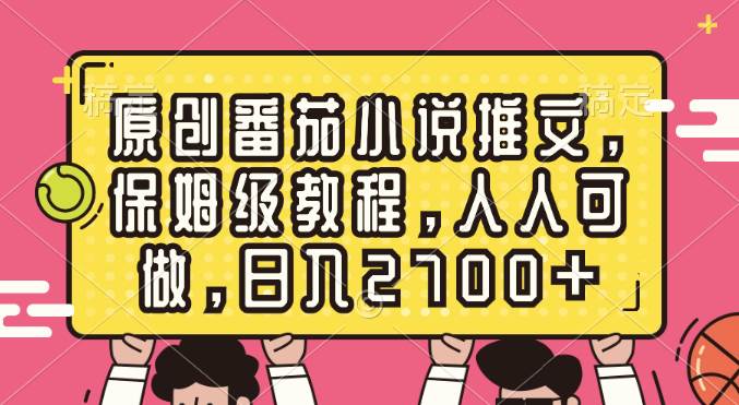 原创番茄小说推文，保姆级教程，人人可做，日入2700+-小小小弦