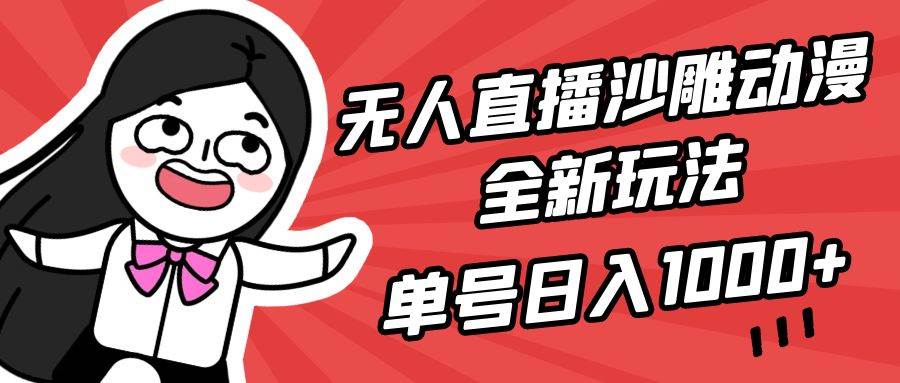 无人直播沙雕动漫全新玩法，单号日入1000+，小白可做，详细教程-小小小弦