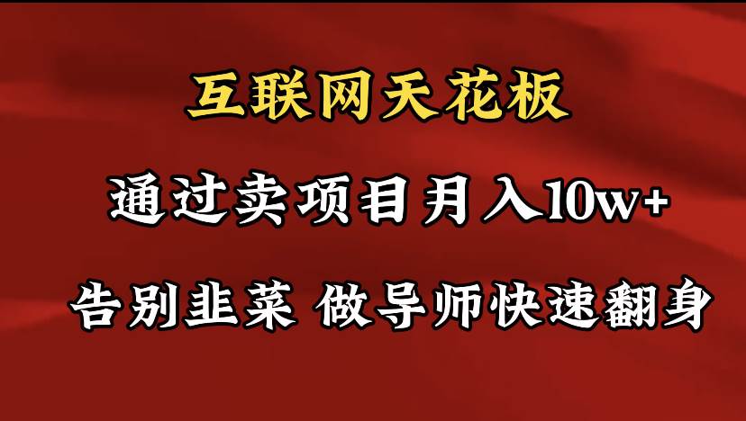 导师训练营互联网的天花板，让你告别韭菜，通过卖项目月入10w+，一定要…-小小小弦