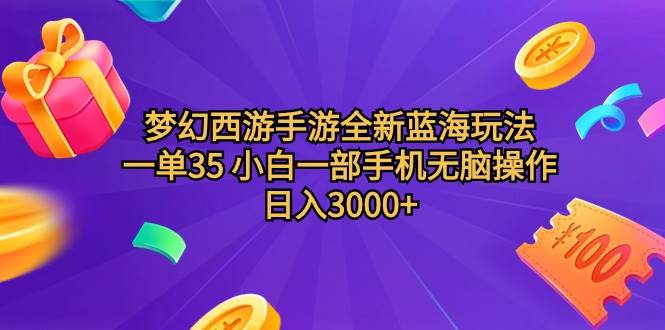 梦幻西游手游全新蓝海玩法 一单35 小白一部手机无脑操作 日入3000+轻轻…-小小小弦