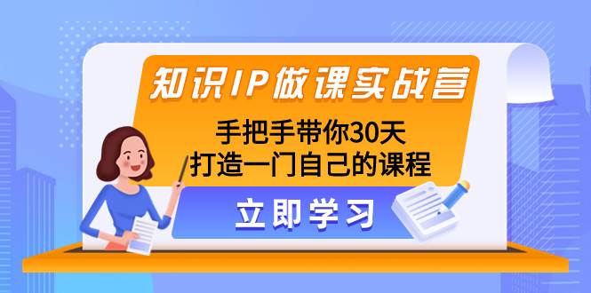 知识IP做课实战营，手把手带你30天打造一门自己的课程-小小小弦