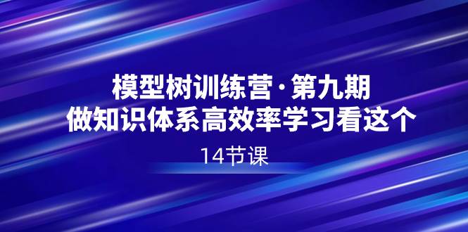 模型树特训营·第九期，做知识体系高效率学习看这个（14节课）-小小小弦