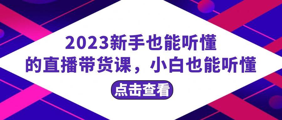 2023新手也能听懂的直播带货课，小白也能听懂，20节完整-小小小弦