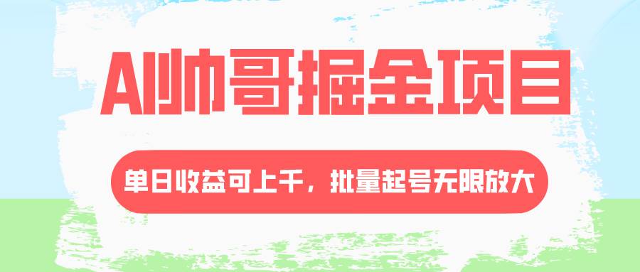 AI帅哥掘金项目，单日收益上千，批量起号无限放大-小小小弦