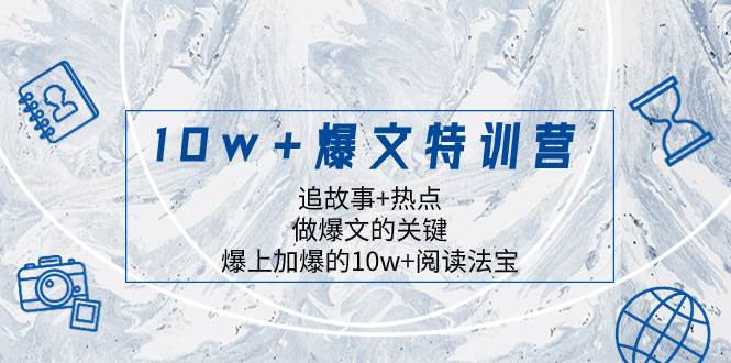 10w+爆文特训营，追故事+热点，做爆文的关键  爆上加爆的10w+阅读法宝-小小小弦