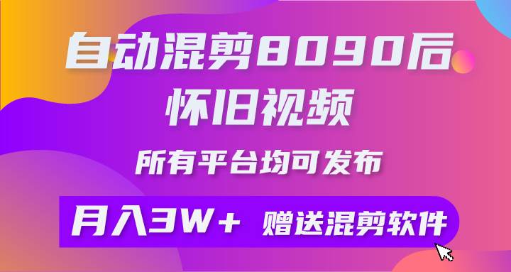 自动混剪8090后怀旧视频，所有平台均可发布，矩阵操作轻松月入3W+-小小小弦