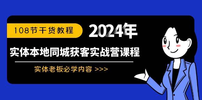 实体本地同城获客实战营课程：实体老板必学内容，108节干货教程-小小小弦