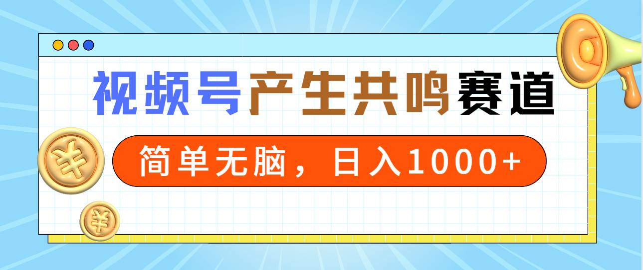 2024年视频号，产生共鸣赛道，简单无脑，一分钟一条视频，日入1000+-小小小弦