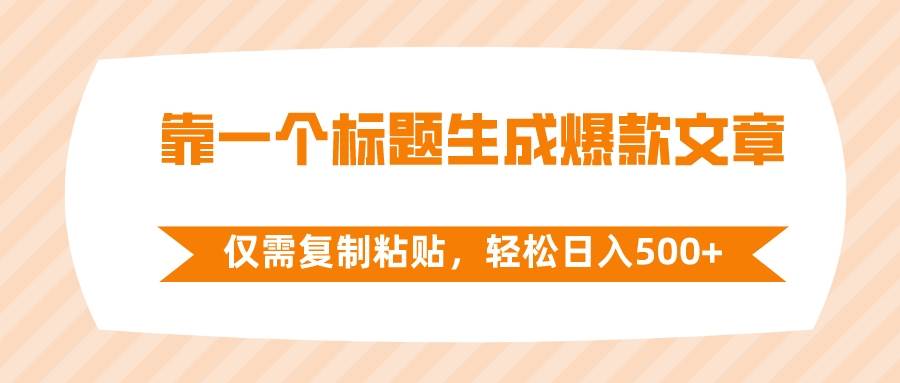 靠一个标题生成爆款文章，仅需复制粘贴，轻松日入500+-小小小弦