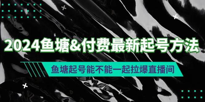 2024鱼塘付费最新起号方法：鱼塘起号能不能一起拉爆直播间-小小小弦