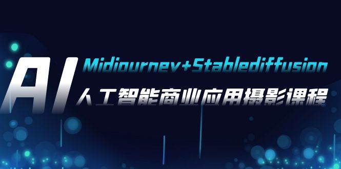 AI摄影【Midjourney+Stablediffusion】，人工智能商业应用摄影-37节课程-小小小弦