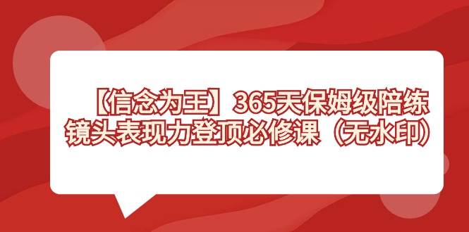 【信念 为王】365天-保姆级陪练，镜头表现力登顶必修课（无水印）-小小小弦