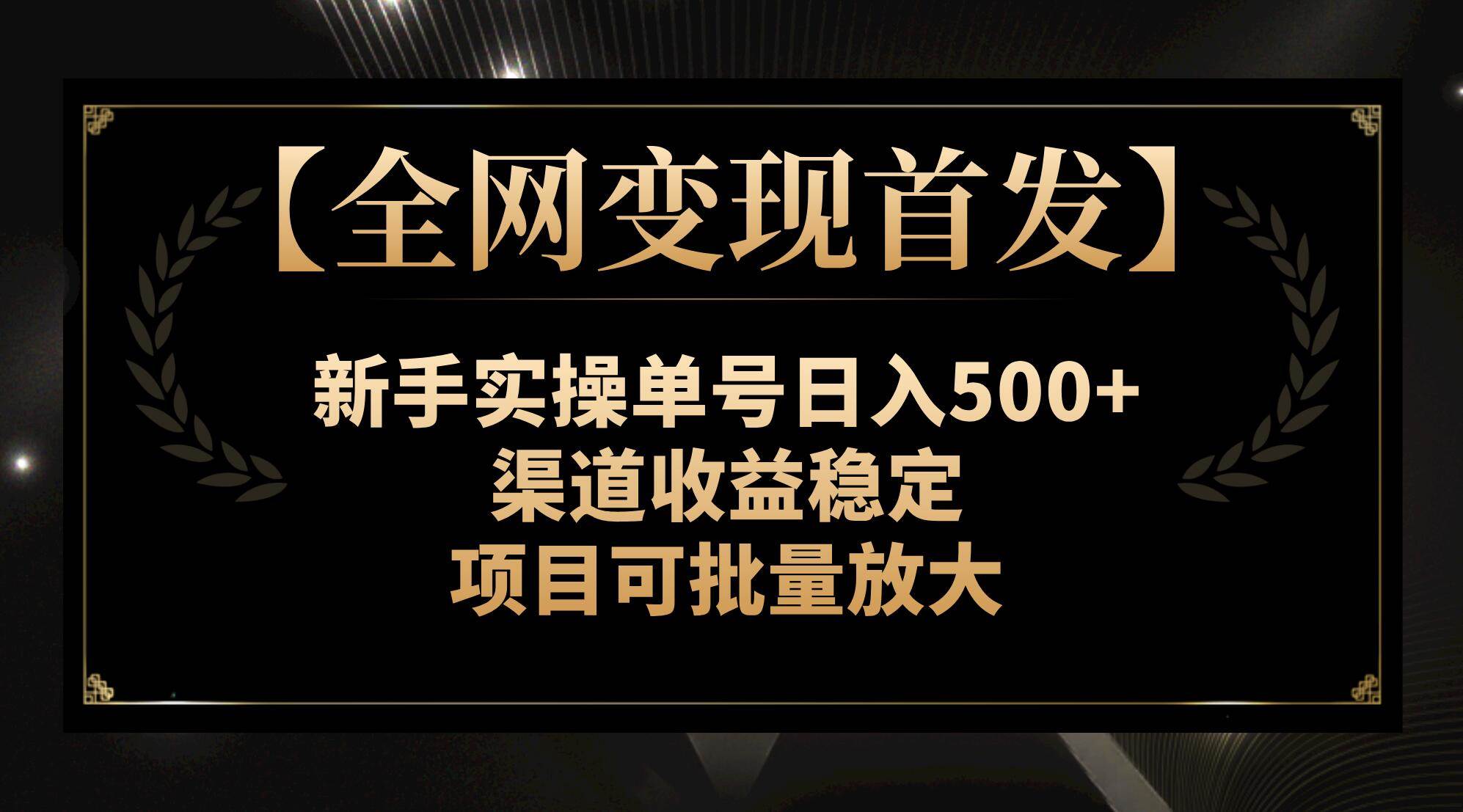 【全网变现首发】新手实操单号日入500+，渠道收益稳定，项目可批量放大-小小小弦