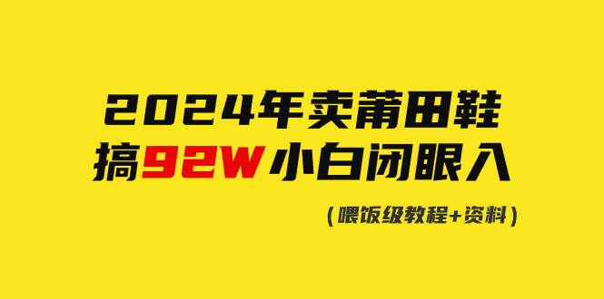 2024年卖莆田鞋，搞了92W，小白闭眼操作！-小小小弦