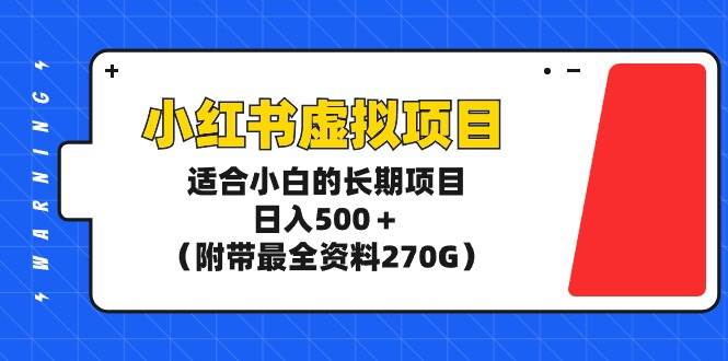 小红书虚拟项目，适合小白的长期项目，日入500＋（附带最全资料270G）-小小小弦