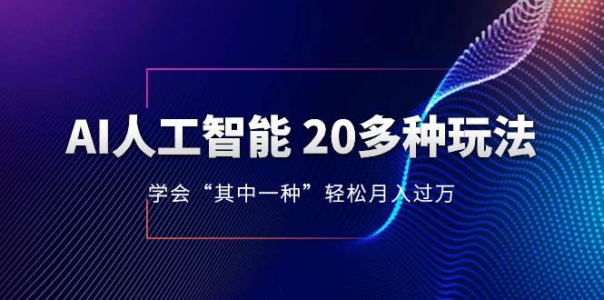 AI人工智能 20多种玩法 学会“其中一种”轻松月入过万，持续更新AI最新玩法-小小小弦