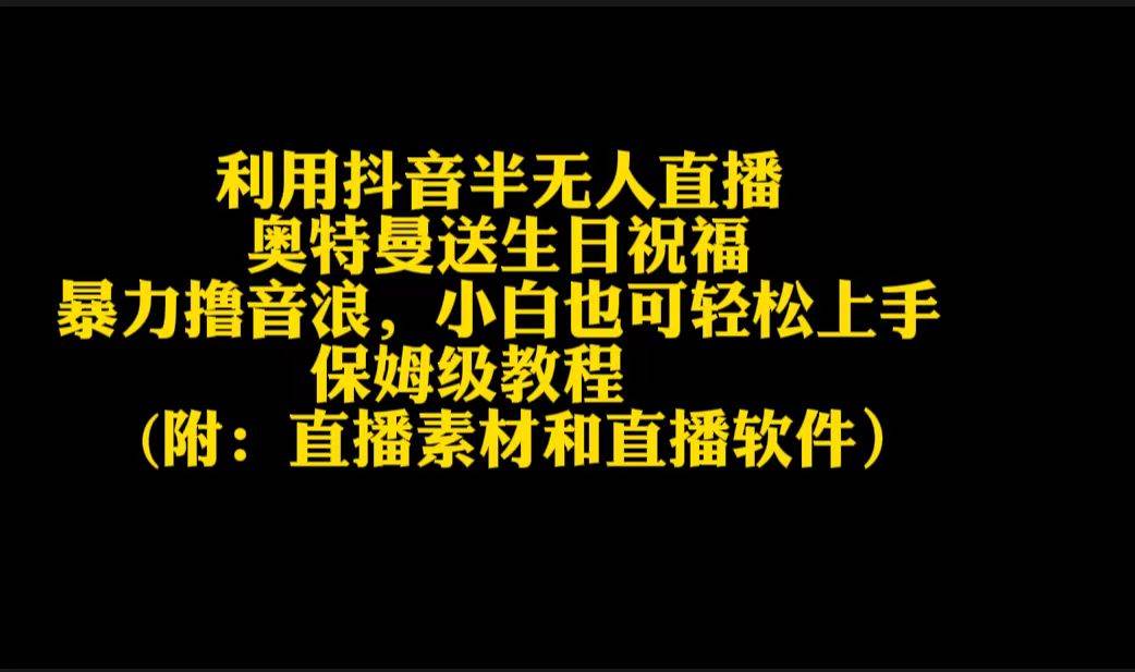 利用抖音半无人直播奥特曼送生日祝福，暴力撸音浪，小白也可轻松上手-小小小弦