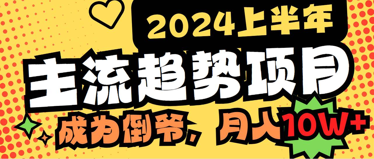 2024上半年主流趋势项目，打造中间商模式，成为倒爷，易上手，用心做，…-小小小弦