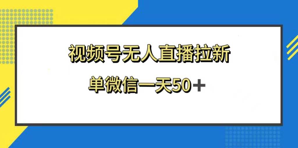 视频号无人直播拉新，新老用户都有收益，单微信一天50+-小小小弦