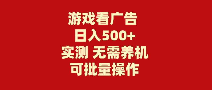 游戏看广告 无需养机 操作简单 没有成本 日入500+-小小小弦