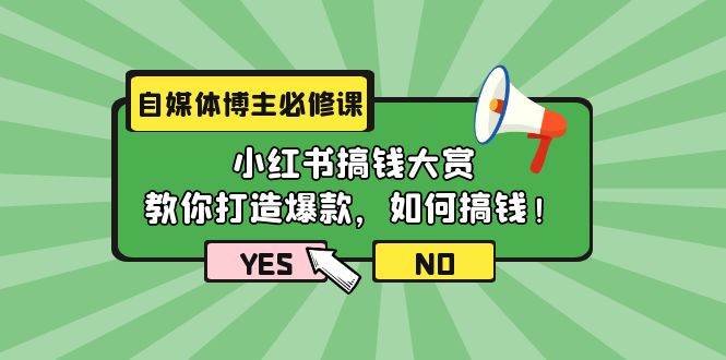 自媒体博主必修课：小红书搞钱大赏，教你打造爆款，如何搞钱（11节课）-小小小弦