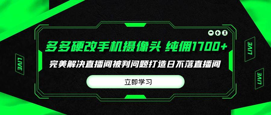 多多硬改手机摄像头，单场带货纯佣1700+完美解决直播间被判问题，打造日…-小小小弦