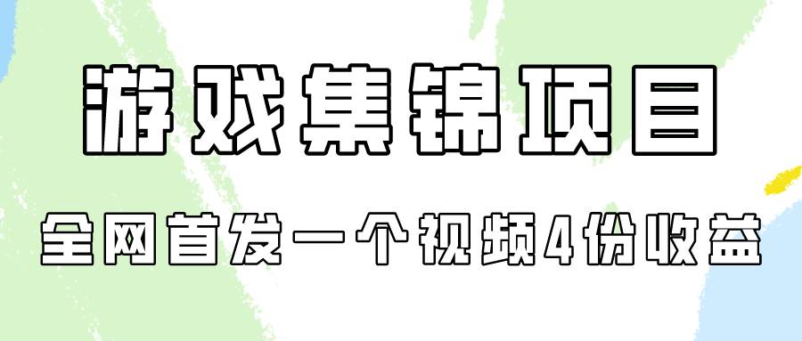 游戏集锦项目拆解，全网首发一个视频变现四份收益-小小小弦