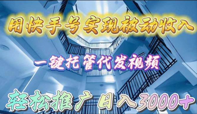 用快手号实现被动收入，一键托管代发视频，轻松推广日入3000+-小小小弦