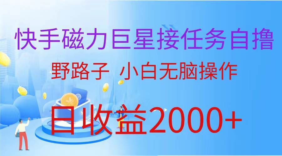 （蓝海项目）快手磁力巨星接任务自撸，野路子，小白无脑操作日入2000+-小小小弦