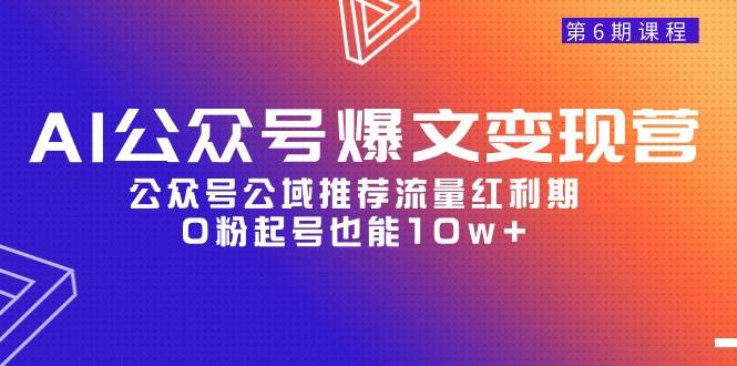 AI公众号爆文-变现营06期，公众号公域推荐流量红利期，0粉起号也能10w+-小小小弦