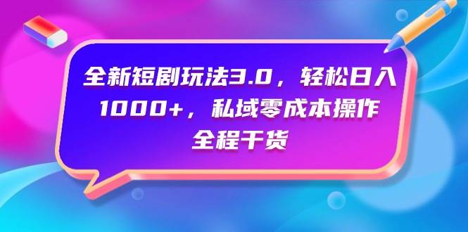 全新短剧玩法3.0，轻松日入1000+，私域零成本操作，全程干货-小小小弦