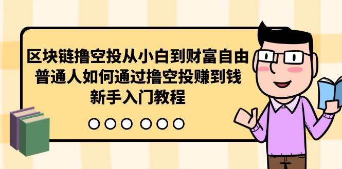 区块链撸空投从小白到财富自由，普通人如何通过撸空投赚钱，新手入门教程-小小小弦