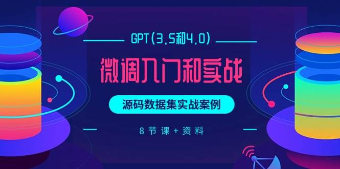 GPT(3.5和4.0)微调入门和实战，源码数据集实战案例（8节课+资料）-小小小弦