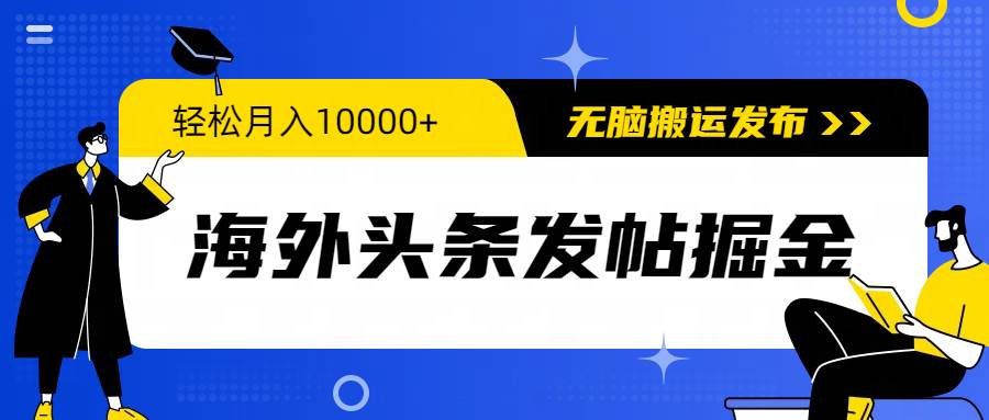 海外头条发帖掘金，轻松月入10000+，无脑搬运发布，新手小白无门槛-小小小弦