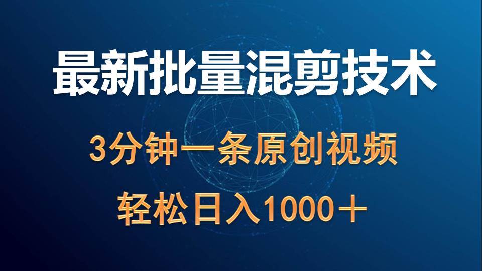 最新批量混剪技术撸收益热门领域玩法，3分钟一条原创视频，轻松日入1000＋-小小小弦