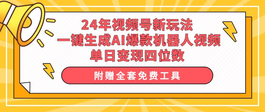 24年视频号新玩法 一键生成AI爆款机器人视频，单日轻松变现四位数-小小小弦