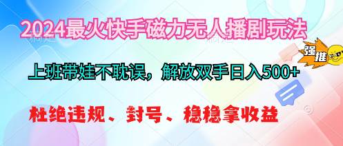 2024最火快手磁力无人播剧玩法，解放双手日入500+-小小小弦