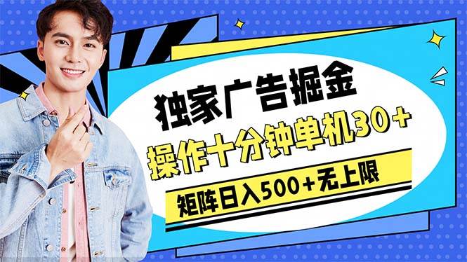 广告掘金，操作十分钟单机30+，矩阵日入500+无上限-小小小弦