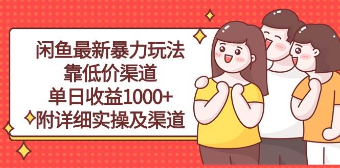 闲鱼最新暴力玩法，靠低价渠道单日收益1000+，附详细实操及渠道-小小小弦