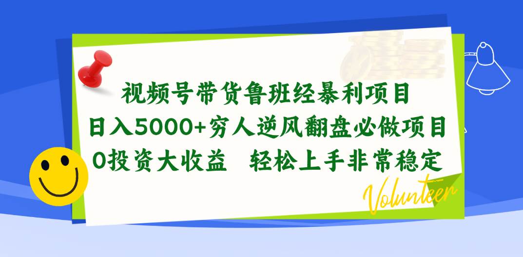 视频号带货鲁班经暴利项目，日入5000+，穷人逆风翻盘必做项目，0投资…-小小小弦