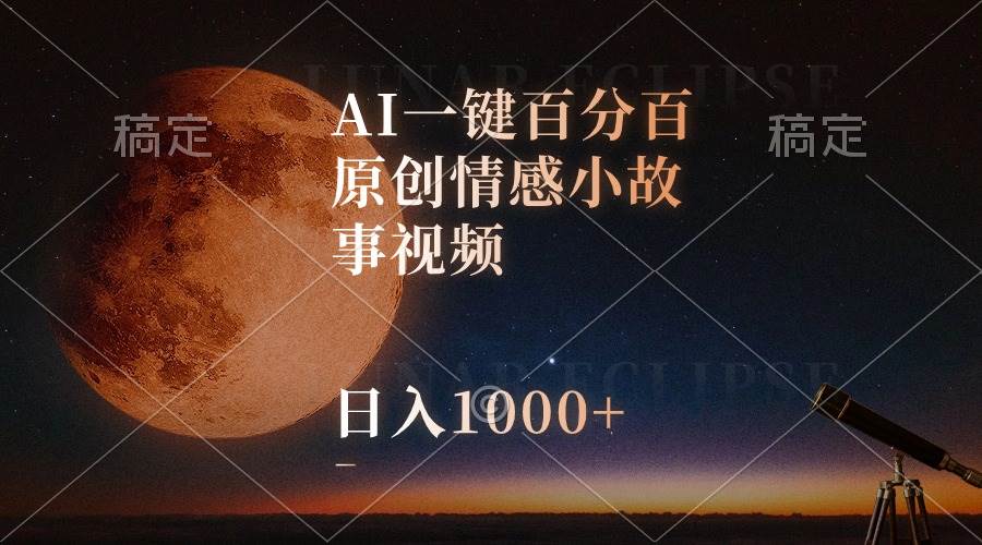 AI一键百分百原创情感小故事视频，视频号最顶赛道，日入1000+-小小小弦