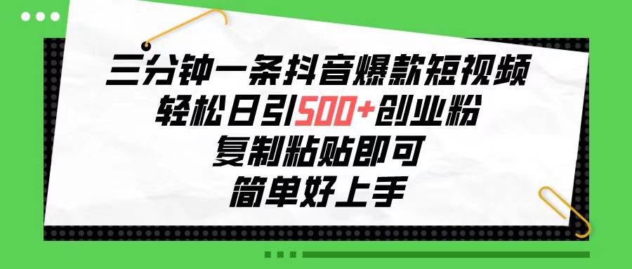 三分钟一条抖音爆款短视频，轻松日引500+创业粉，复制粘贴即可，简单好…-小小小弦