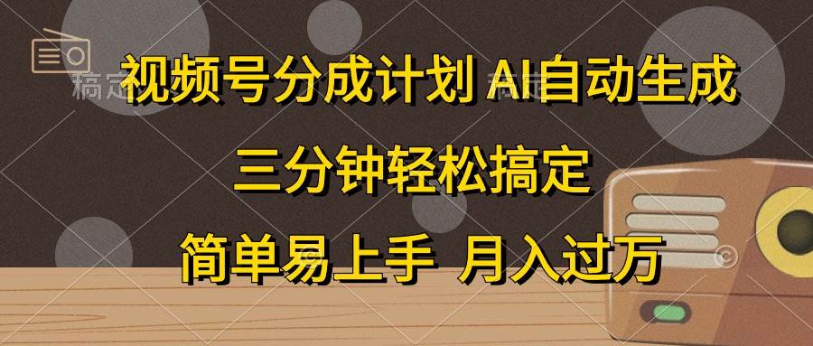 视频号分成计划，AI自动生成，条条爆流，三分钟轻松搞定，简单易上手，…-小小小弦