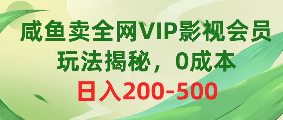 咸鱼卖全网VIP影视会员，玩法揭秘，0成本日入200-500-小小小弦