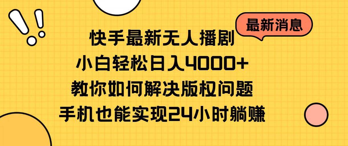 快手最新无人播剧，小白轻松日入4000+教你如何解决版权问题，手机也能…-小小小弦