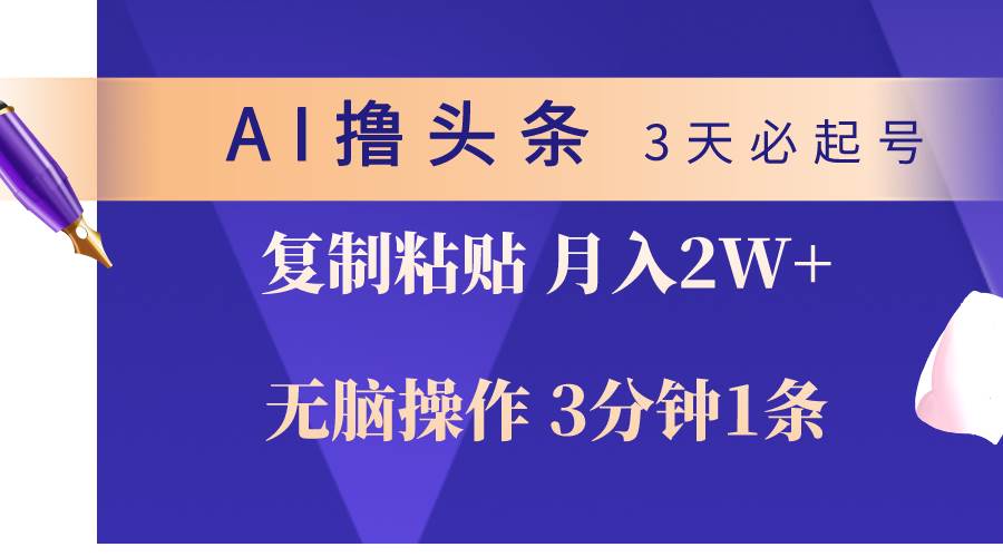 AI撸头条3天必起号，无脑操作3分钟1条，复制粘贴轻松月入2W+-小小小弦