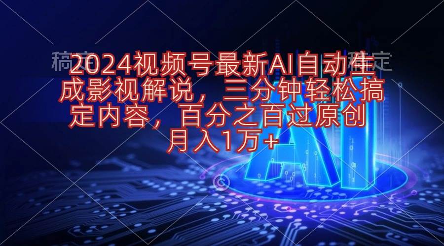 2024视频号最新AI自动生成影视解说，三分钟轻松搞定内容，百分之百过原…-小小小弦