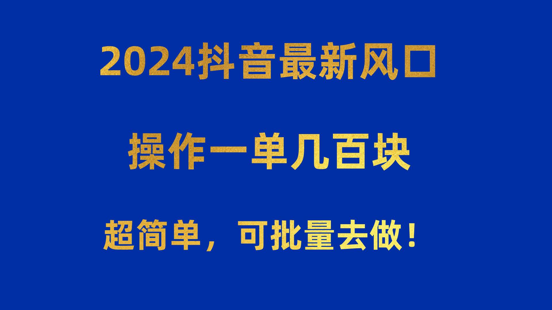 2024抖音最新风口！操作一单几百块！超简单，可批量去做！！！-小小小弦