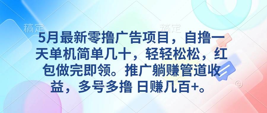 5月最新零撸广告项目，自撸一天单机几十，推广躺赚管道收益，日入几百+-小小小弦